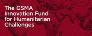 the GSMA Innovation Fund for Humanitarian Challenges