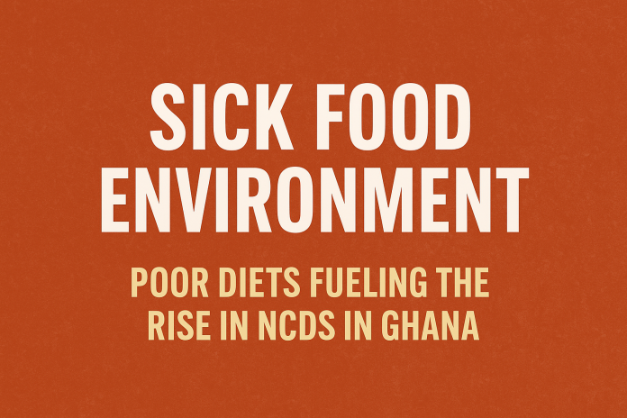 ‘Sick Food Environment’ - Poor diets fueling the rise in NCDs in Ghana